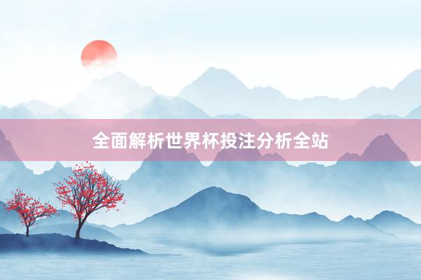 全面解析世界杯投注分析全站